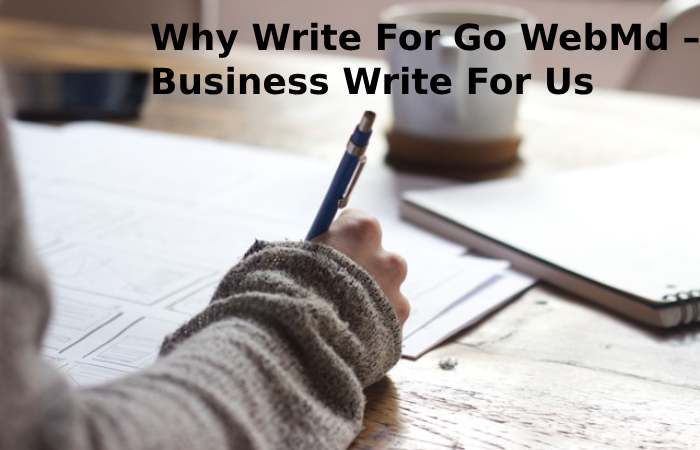 Why Write For Go WebMd – Business Write For Us
