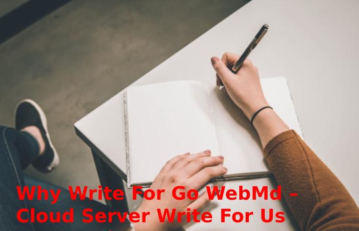 Why Write For Go WebMd – Cloud Server Write For Us
