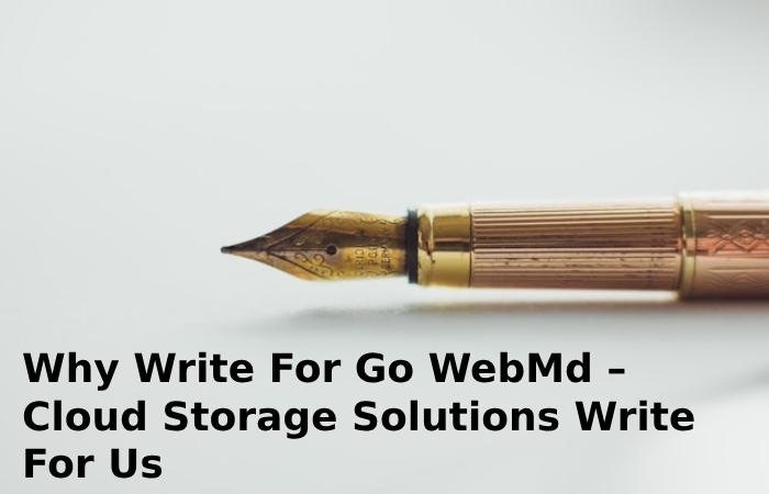 Why Write For Go WebMd – Cloud Storage Solutions Write For Us